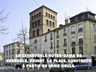 La Cathédrale Notre-Dame de Grenoble, devant  la place, construite à partir du Xème siècle.