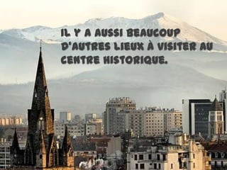 Il y a aussibeaucoupd’autreslieux à visiterau centre historique.