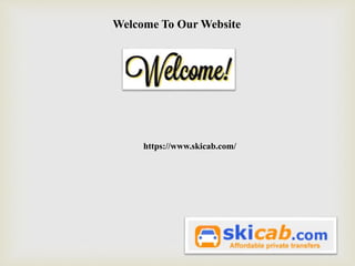 Welcome To Our Website
https://www.skicab.com/
 
