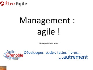 Management :
   agile !
    Thierry Gabriel Cros
 
