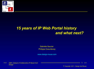 15 years of IP Web Portal history    and what next? Gabrièle Saucier  Philippe Coeurdevey www.design-reuse.com 