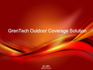 国人通信
GRENTECH
GrenTech Outdoor Coverage Solution
 