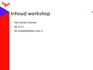 Inhoud workshop Het nieuwe internet De 6 C’s De mogelijkheden voor u 