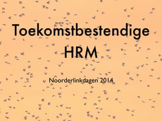 Toekomstbestendige 
HRM 
Noorderlinkdagen 2014 
 
