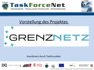 Vorstellung des Projektes




   Koordiniert durch TaskForceNet



                        Programm kofinanziert durch die Europäische Union (EFRE). Die Europäische Kommission investiert in Ihre Zukunft
 