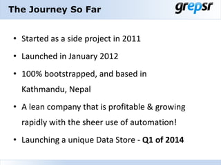 The Journey So Far

• Started as a side project in 2011
• Launched in January 2012
• 100% bootstrapped, and based in
Kathm...
