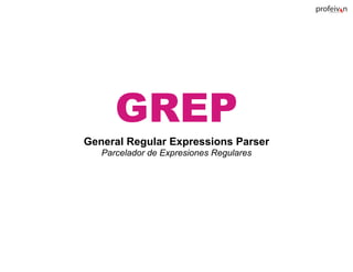 Adobe Certified Instructor




      GREP
General Regular Expressions Parser
   Parcelador de Expresiones Regulares
 