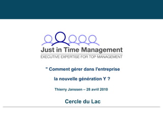 &quot; Comment gérer dans l'entreprise la nouvelle génération Y ?   Cercle du Lac Thierry Janssen – 28 avril 2010 