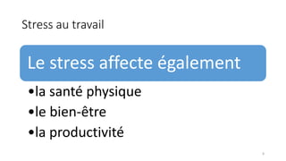 Stress au travail
Le stress affecte également
•la santé physique
•le bien-être
•la productivité
8
 