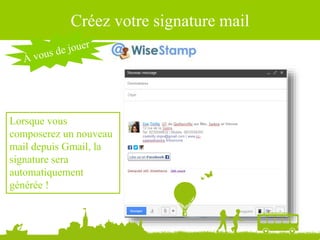 Créez votre signature mail
Lorsque vous
composerez un nouveau
mail depuis Gmail, la
signature sera
automatiquement
générée !
 