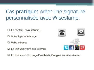 Cas pratique: créer une signature
personnalisée avec Wisestamp.
 