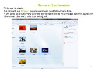 Graver et Synchroniser
Colonne de droite :
En cliquant sur Graver, on nous propose de déplacer une liste.
> Un coup de souris vers la droite sur l'ensemble de nos images (on met toutes en
bleu avant bien sûr), et le tour sera joué.




                               Musique. EMM Roanne W7                         13
 