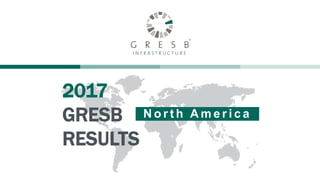 2017
GRESB
RESULTS
N o r t h A m e r i c a
 