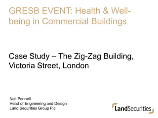 GRESB EVENT: Health & Well-
being in Commercial Buildings
Case Study – The Zig-Zag Building,
Victoria Street, London
 