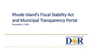1
Rhode Island’s Fiscal Stability Act
and Municipal Transparency Portal
December 2, 2016
 