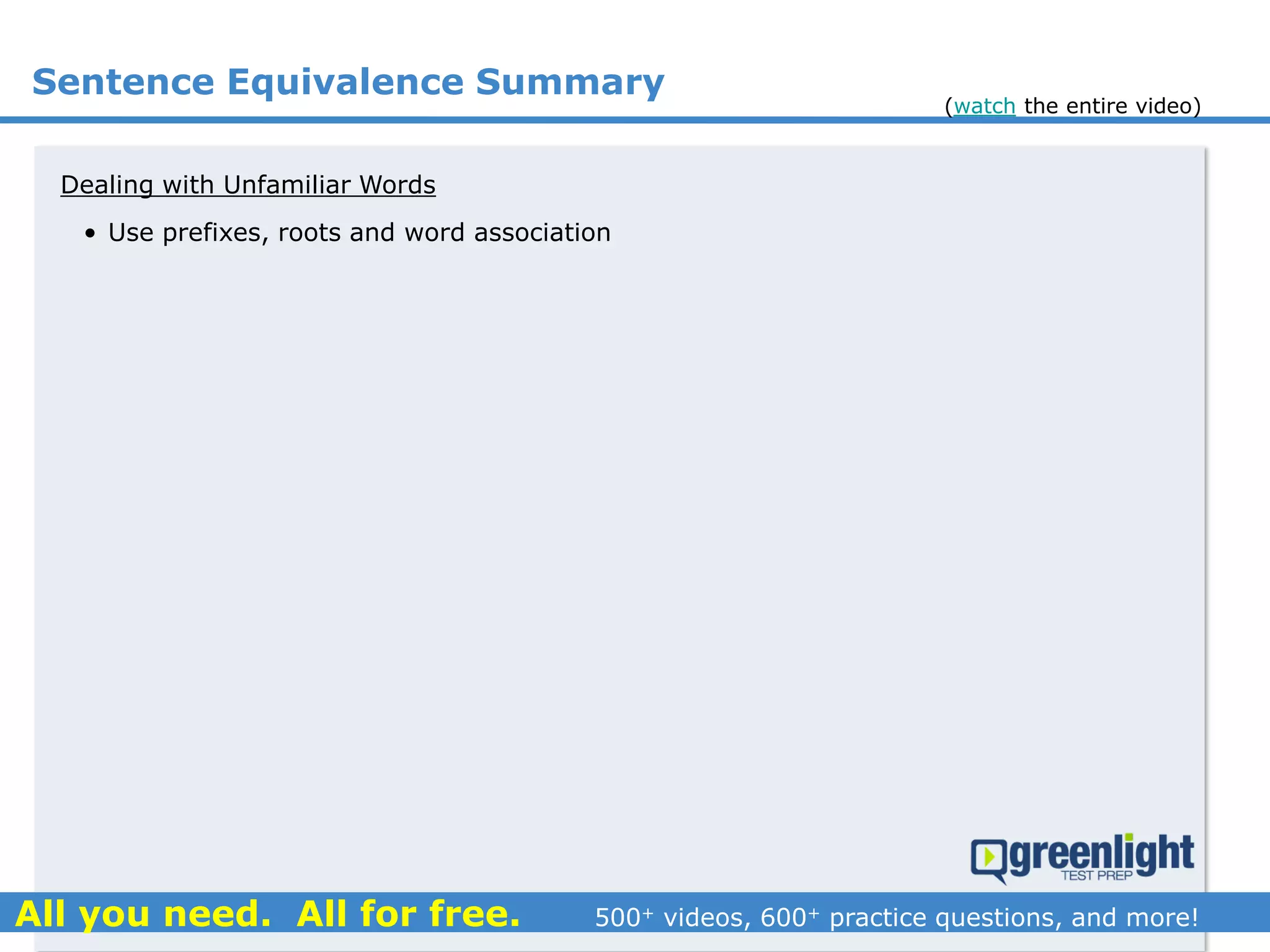 Sentence Equivalence Summary
(watch the entire video)
Dealing with Unfamiliar Words
• Use prefixes, roots and word association
 