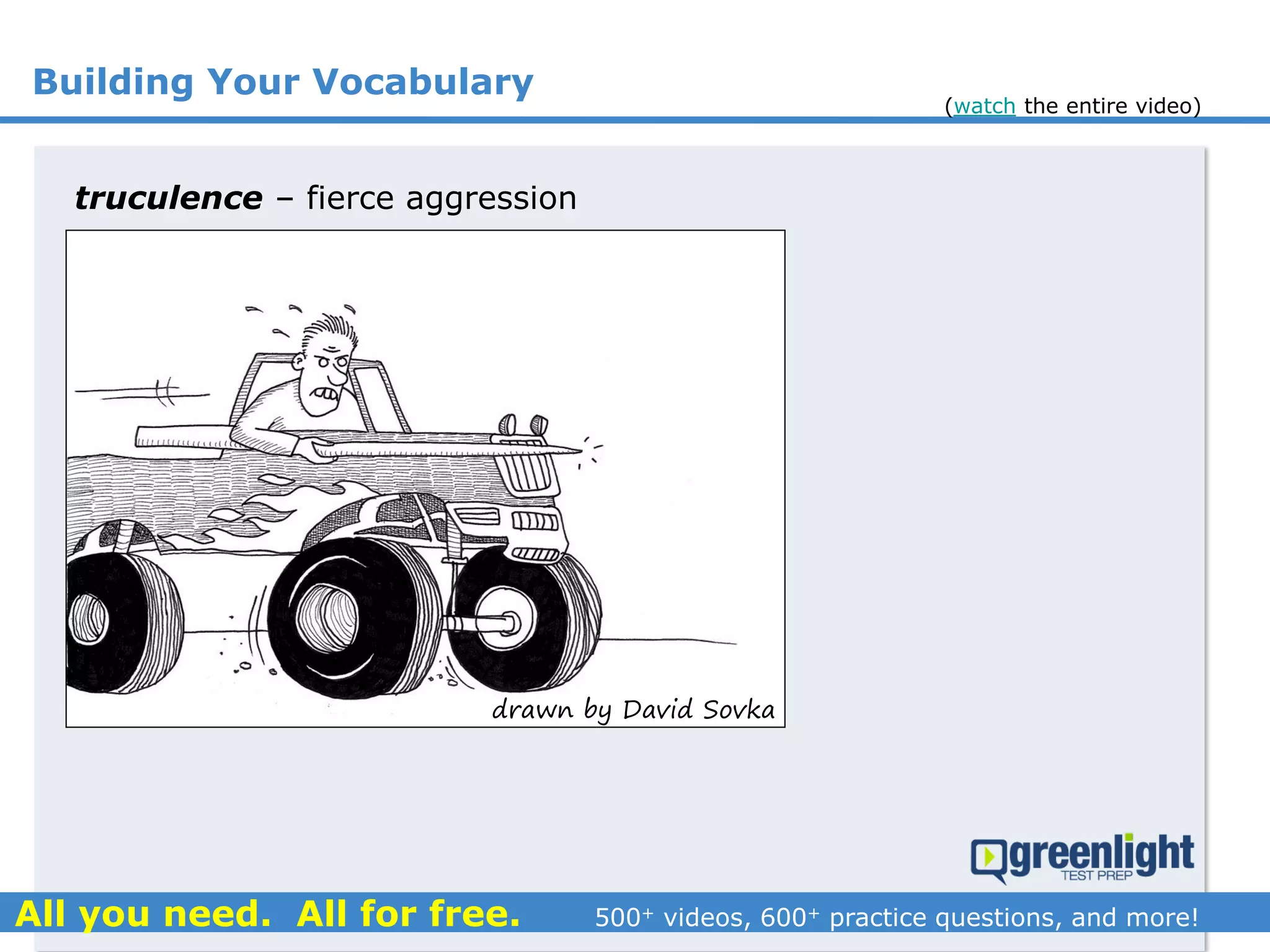 Building Your Vocabulary
drawn by David Sovka
truculence – fierce aggression
(watch the entire video)
 