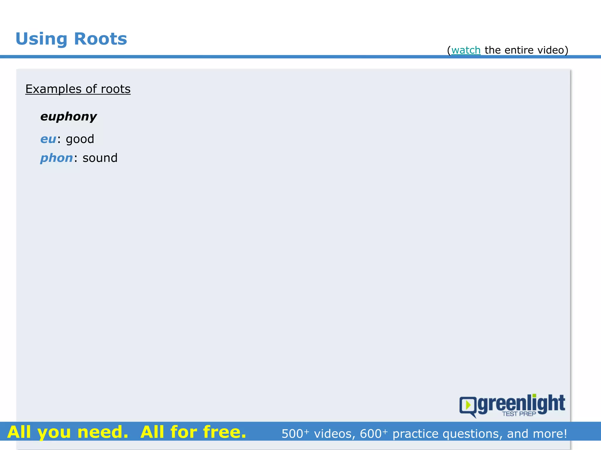 Using Roots
euphony
Examples of roots
eu: good
phon: sound
(watch the entire video)
 