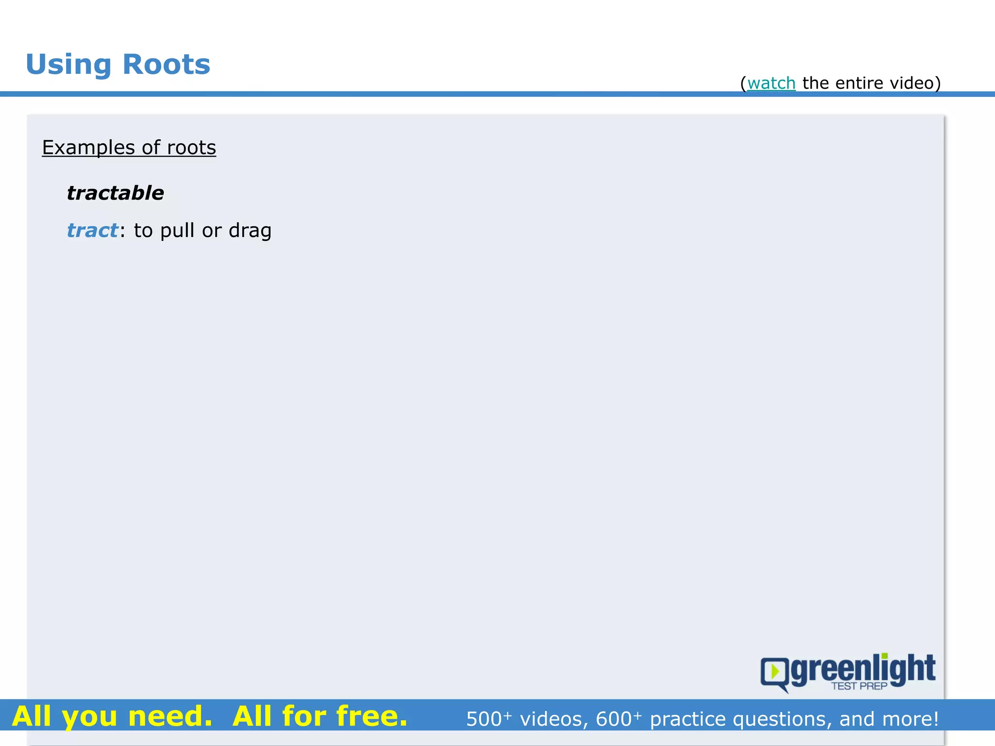 Using Roots
tractable
Examples of roots
tract: to pull or drag
(watch the entire video)
 
