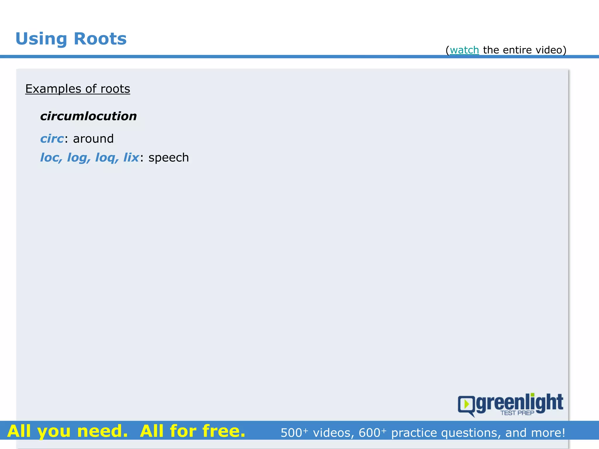 Using Roots
circumlocution
Examples of roots
circ: around
loc, log, loq, lix: speech
(watch the entire video)
 