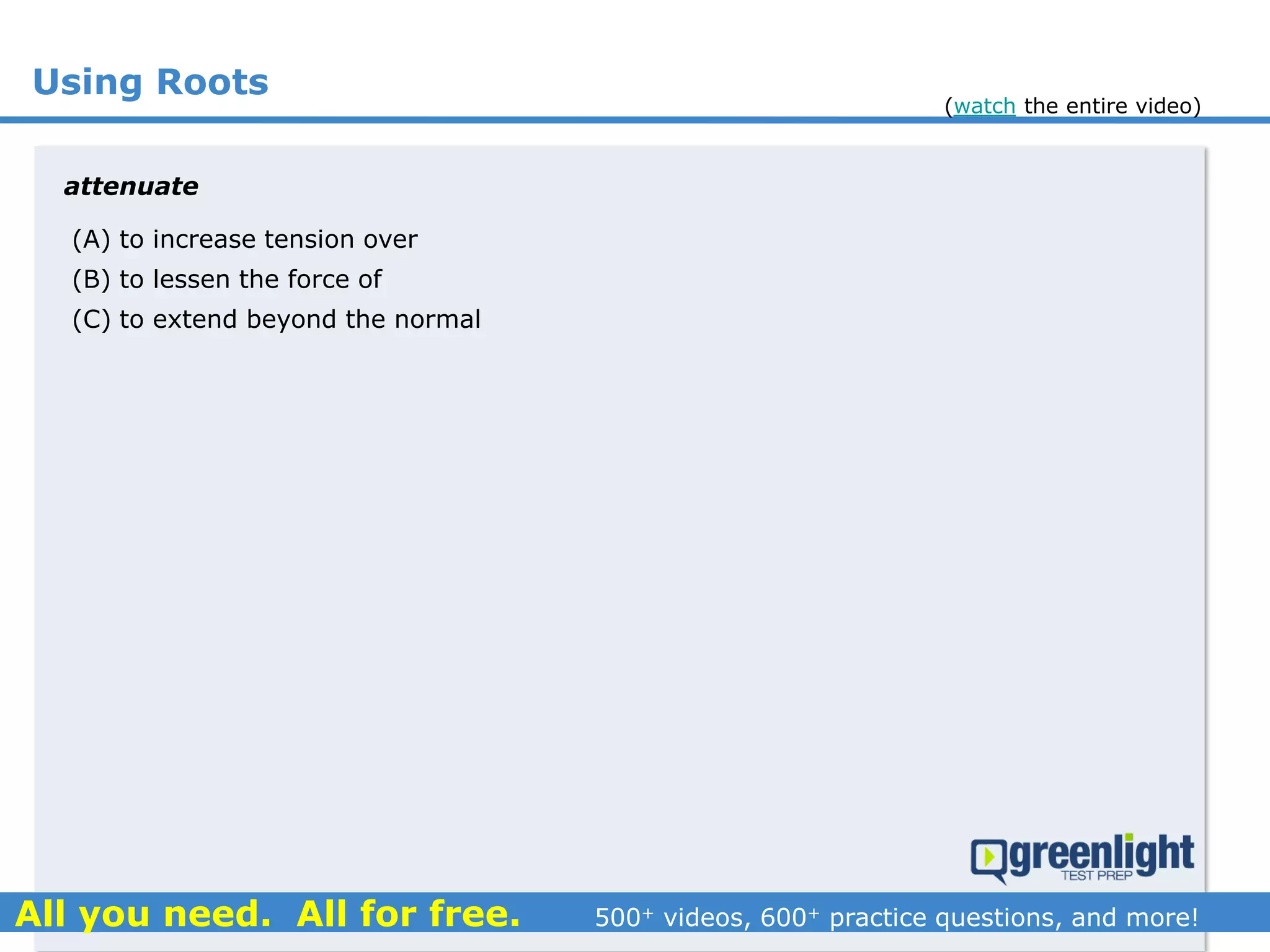 Using Roots
(A) to increase tension over
(B) to lessen the force of
(C) to extend beyond the normal
attenuate
(watch the entire video)
 