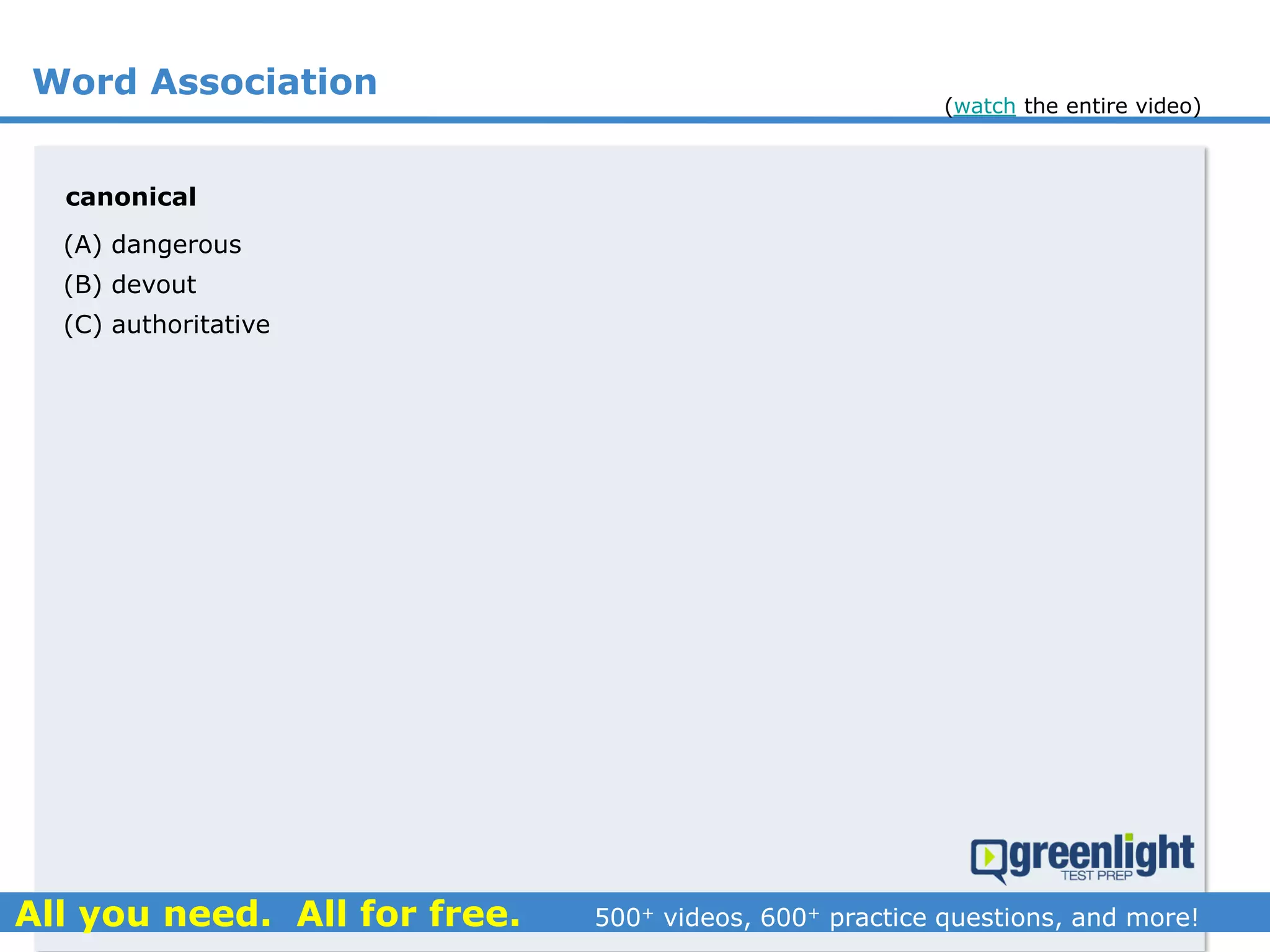 Word Association
canonical
(A) dangerous
(B) devout
(C) authoritative
(watch the entire video)
 