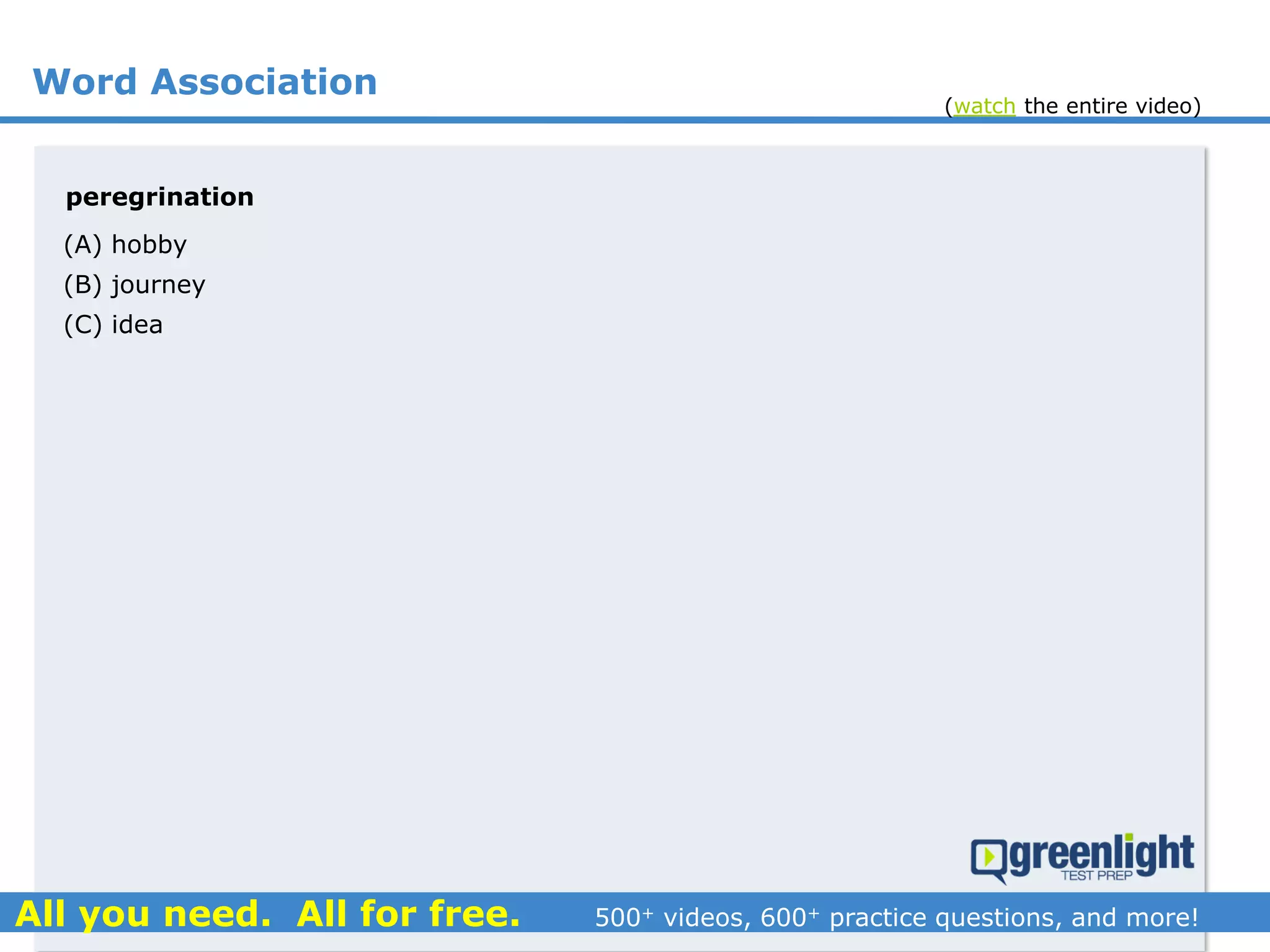 Word Association
peregrination
(A) hobby
(B) journey
(C) idea
(watch the entire video)
 