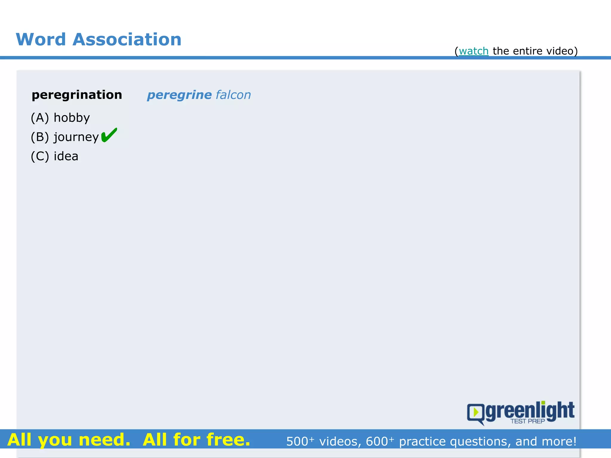 Word Association
peregrination peregrine falcon
(A) hobby
(B) journey
(C) idea

(watch the entire video)
 