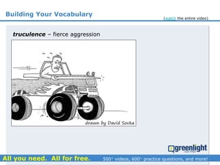 Building Your Vocabulary
drawn by David Sovka
truculence – fierce aggression
(watch the entire video)
 