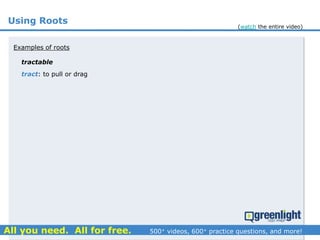 Using Roots
tractable
Examples of roots
tract: to pull or drag
(watch the entire video)
 