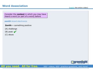 Word Association
Zenith = something positive
zenith brand electronics
(A) challenge
(B) peak
(C) abyss

Consider the context in which you may have
heard a word (or part of a word) before
(watch the entire video)
 