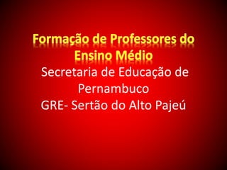 Secretaria de Educação de 
Pernambuco 
GRE- Sertão do Alto Pajeú 
