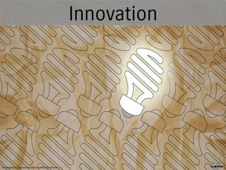 Innovation

http://www.flickr.com/photos/47691521@N07/5535034068/

 