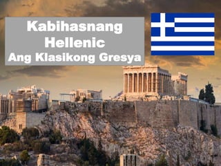 Kabihasnang
Hellenic
Ang Klasikong Gresya
 