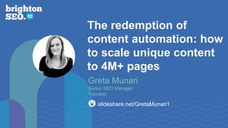 The redemption of
content automation: how
to scale unique content
to 4M+ pages
slideshare.net/GretaMunari1
Greta Munari
Senior SEO Manager
Trainline
 