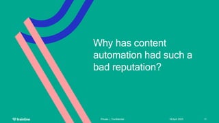 Why has content
automation had such a
bad reputation?
18 April 2023
Private | Confidential 11
 