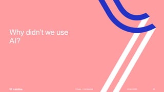 Why didn’t we use
AI?
18 April 2023
Private | Confidential 29
 