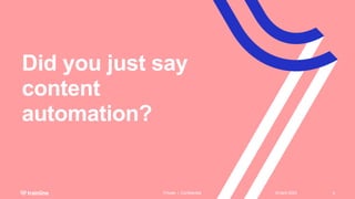 Did you just say
content
automation?
18 April 2023
Private | Confidential 4
 