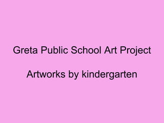 Greta Public School Art Project
Artworks by kindergarten
 