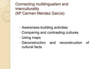 Connecting multilingualism and interculturality(Mª Carmen MéndezGarcía)Awareness-building activitiesComparing and contrasting culturesUsing mapsDeconstruction and reconstruction of cultural facts