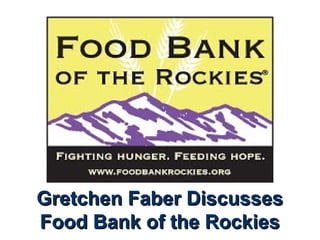 Gretchen Faber DiscussesGretchen Faber Discusses
Food Bank of the RockiesFood Bank of the Rockies
 