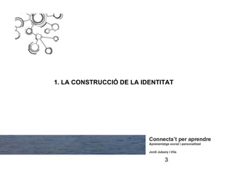 1. LA CONSTRUCCIÓ DE LA IDENTITAT




                              3
 