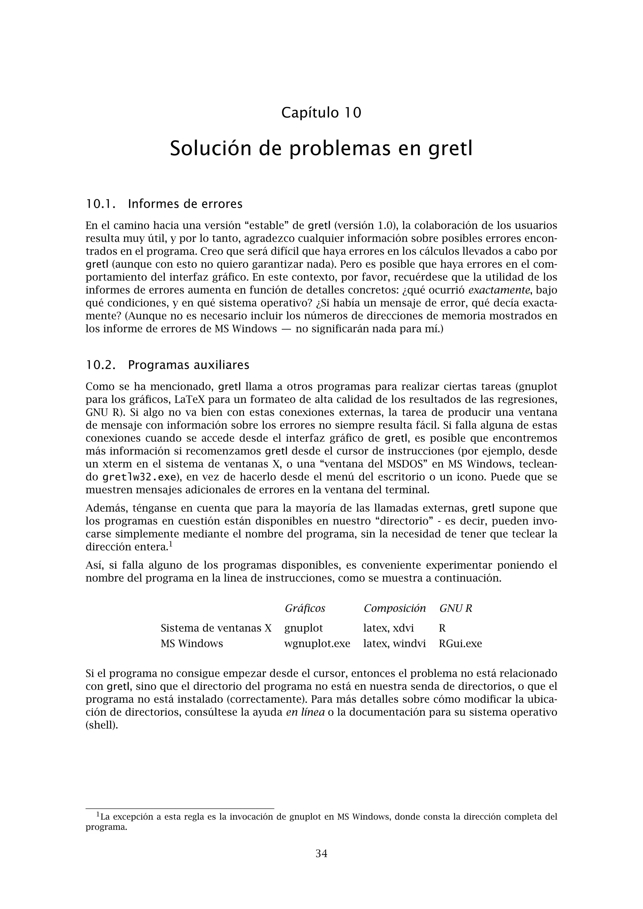 Capítulo 8. Construcción de iteraciones 30
Este bucle mostrará los estadísticos de resumen correspondientes a las estimaciones de ‘a’ y
‘b’ en cada una de las 100 ietraciones, así como los valores R2
de las 100 regresiones. Después
de ejecutar el bucle, el archivo foo.gdt, que contiene las estimaciones de los coeﬁcientes in-
dividuales de todas las veces que ha sido ejecutado el bucle, puede abrirse desde gretl para
examinar la distribución de frecuencias de las estimaciones con más detalle. Por favor, ténga-
se en cuenta que aunque se permiten líneas de comentarios dentro de una replicación (como
muestra el ejemplo), estos no pueden exceder una linea.
La instrucción nulldata es útil para realizar trabajos de Monte Carlo. En lugar de abrir unos
datos “reales”, nulldata 50 (por ejemplo) abre un conjunto de datos vacío, con solamente una
constante, y un tamaño muestral igual a 50. Después pueden añadirse variables mediante la
instrucción genr.
Véase la instrucción seed en el Guía de instrucciones de Gretlpara información sobre cómo
generar series pseudo-aleatorias repetibles.
8.2. Mínimos cuadrados iterativos
Se ha diseñado una segunda forma de estructurar las replicaciones, principalmente para calcu-
lar mínimos cuadrados iterativos. Greene (2000, c. 11) muestra cómo puede usarse este método
para estimar modelos no lineales.
Para comenzar este tipo de replicaciones, hay que especiﬁcar una condición en lugar de un
número incondicional de veces a iterar. Esta condición debe tener la forma de la palabra clave
while (mientras) seguida por una desigualdad: el término de la izquierda debe ser el nombre de
la variable ya deﬁnida; el término de la derecha puede ser una constante numérica o el nombre
de otra variable predeﬁnida. Por ejemplo,
loop while essdiff >.00001
Las instrucciones serán ejecutadas dentro del bucle (es decir, hasta que se encuentre endloop)
mientras se cumpla la condición que estamos evaluando.
El programa supone que si se especiﬁca una replicación tipo “número de veces”, probablemente
estemos realizando un análisis de Monte Carlo, y, por lo tanto, no nos interesan los resultados
de cada iteración individual, sino más bien los momentos de ciertas variables en el conjunto de
las iteraciones. Por otra parte, si se especiﬁca una replicación de tipo “while” probablemente se
esté haciendo algo como mínimos cuadrados iterativos y por lo tanto nos gustaría visualizar
el resultado ﬁnal - y también, quizá, los valores de alguna(s) variable(s) (por ejemplo, la suma
de cuadrados de los residuos) de cada iteración dentro del bucle. El comportamiento de las
instrucciones print y ols se acomoda a estas suposiciones. En una bucle “while”, print se
comporta como siempre; así que se imprimen la(s) variable(s) especiﬁcada(s) en cada iteración.
La instrucción ols imprime los resultados de la estimación ﬁnal.
El Ejemplo 8.2 utiliza un bucle “while” para reproducir la estimación de una función de consumo
no lineal de la forma C = α + βYγ
+ como en Greene (2000, Ejemplo 11.3). Este lote de
instrucciones se incluye en la distribución de gretl bajo el nombre de greene11_3.inp; se
puede encontrar en gretl bajo la opción del menú “Archivo, Abrir archivo de instrucciones,
archivo de ejercicios, Greene...”.
8.3. Bucle con índice
El tercer modo de construir un bucle en gretl es hacer un bucle con índice, utilizando la variable
interna i. Es necesario especiﬁcar los valores inicial y ﬁnal para i, que aumenta en cada itera-
ción del bucle. La sintaxis es la siguiente: loop i=1..20. El Ejemplo 8.3 muestra el uso de esta
construcción. Considérese el caso de un conjunto de datos de panel, consistente en observacio-
nes sobre varios hospitales entre los años 1991-2000. Restringimos la muestra para cada uno
de estos años sucesivamente y obtenemos los estadísticos de resumen de sección cruzada para
las variables 1 a 4.
 