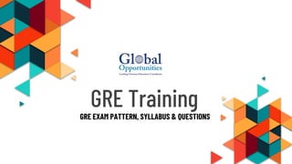 GRE Training
GRE EXAM PATTERN, SYLLABUS & QUESTIONS
 