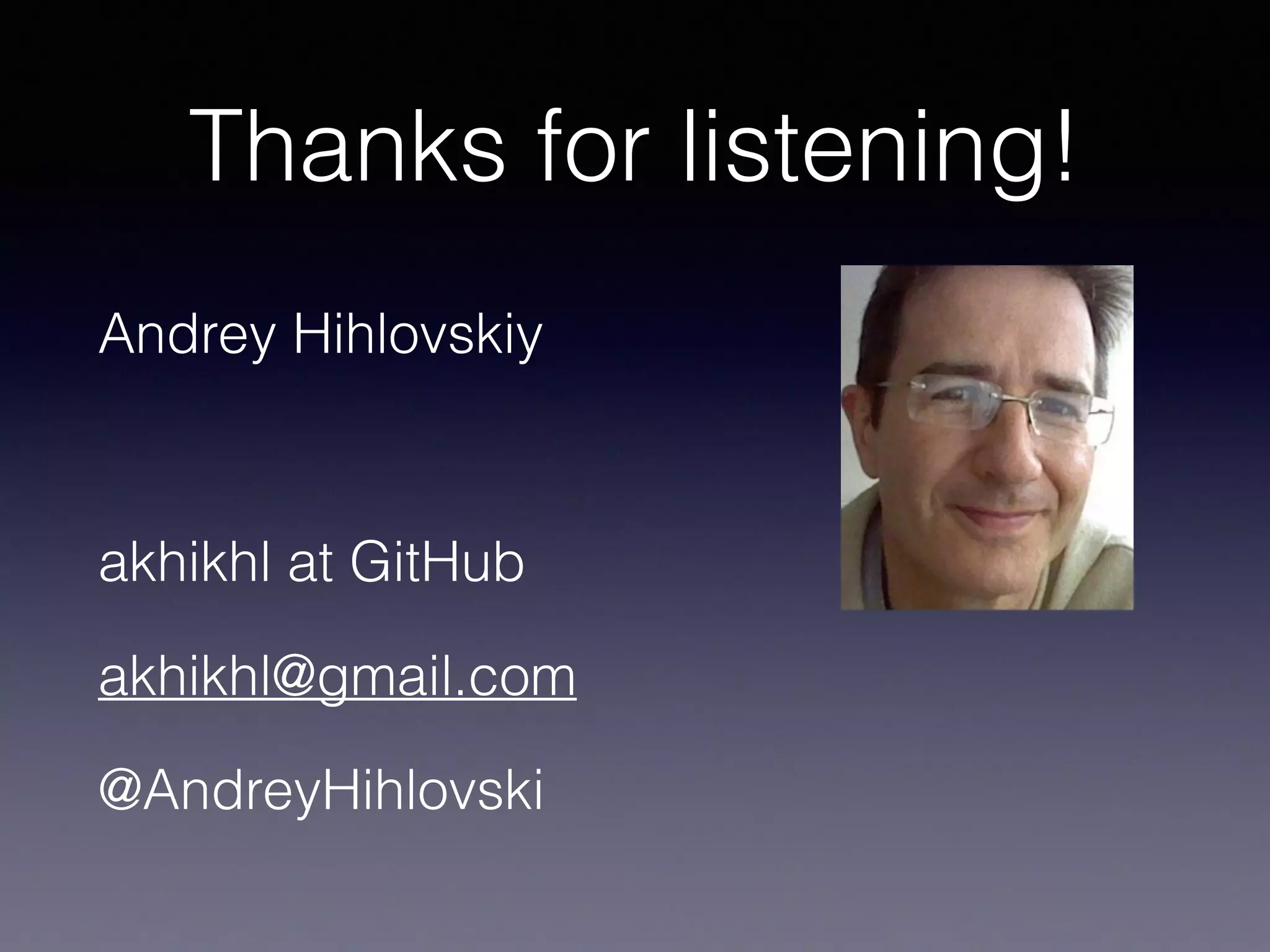 Thanks for listening!
Andrey Hihlovskiy
akhikhl at GitHub
akhikhl@gmail.com
@AndreyHihlovski
 