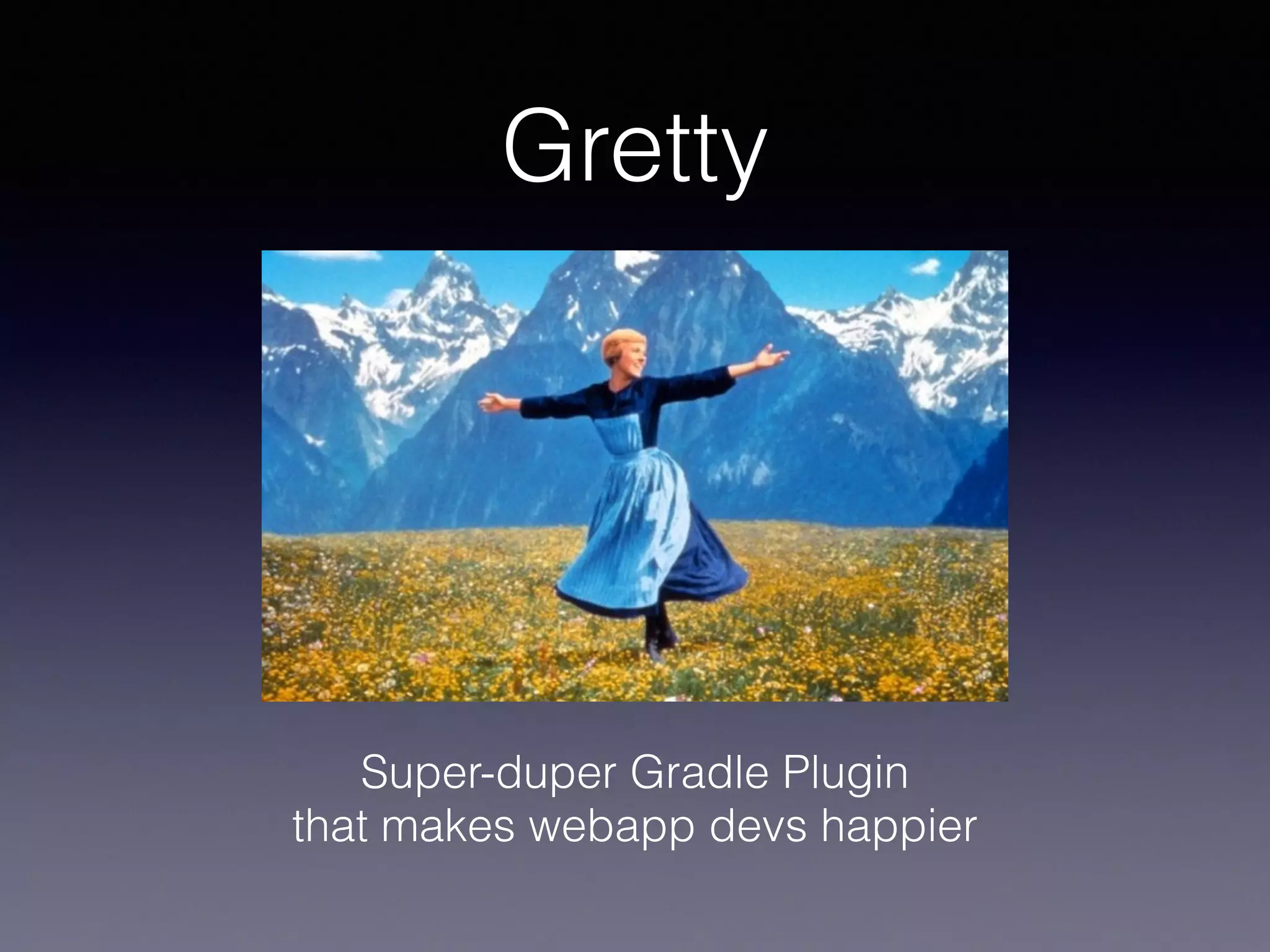 Super-duper Gradle Plugin
that makes webapp devs happier
Gretty
 