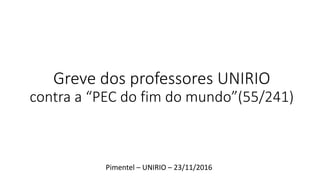 Greve dos professores UNIRIO
contra a “PEC do fim do mundo”(55/241)
Pimentel – UNIRIO – 23/11/2016
 