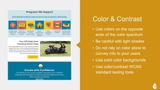 ? Use colors on the opposite ends of
the color spectrum
? Be careful with light shades
? Do not rely on color alone to
convey info to your users
? Use solid color backgrounds
? Use color/contrast WCAG
standard testing tools
15
Color & Contrast
 