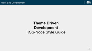 Front End Development
20
Theme Driven Development
KSS-Node Style Guide
 