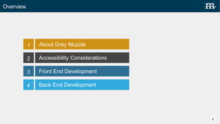 Overview
About Grey Muzzle
Front End Development
Back End Development
Accessibility Considerations
4
3
2
1
6
 